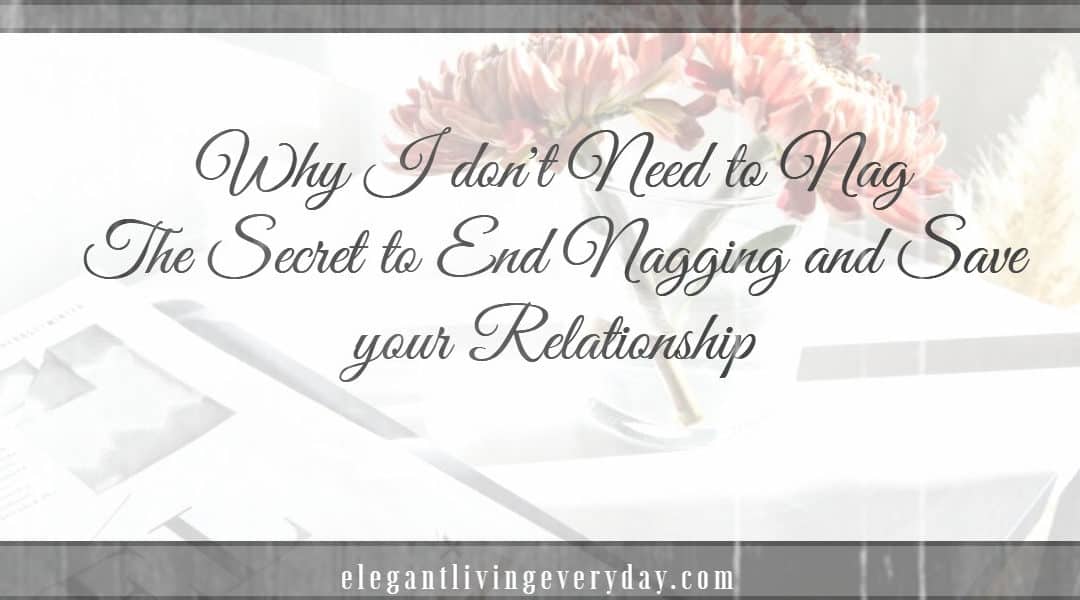 Why I Dont Nag The Secret To End Nagging And Save Your - 